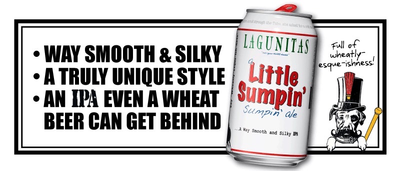 A LITTLE SUMPIN’ SUMPIN’ UNDEFINABLY ALLURING Smooth, silky, with a strong hop finish. Contains a certain wheatly-esque-ish-ness It’s an IPA even a wheat beer can get behind