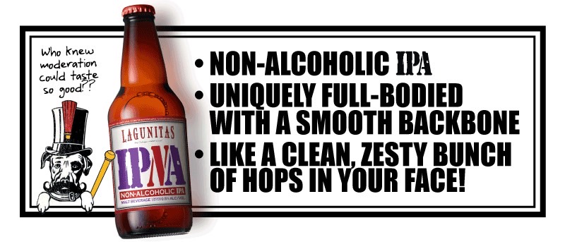 DRINK WITHOUT DRINKING All the taste, none of the alcohol* Clean, zesty, and massively dry hopped The #1 drink after 2 drinks in on IPA Day *Contains less than 0.5% Alcohol by volume
